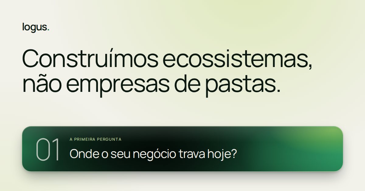 logus. Construímos ecossistemas, não empresas de pastas.